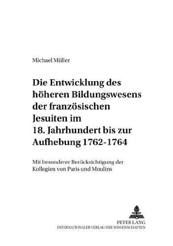 Die Entwicklung des höheren Bildungswesens der französischen Jesuiten im 18. Jahrhundert bis zur Aufhebung 1762-1764: Mit besonderer Berücksichtigung ... (Mainzer Studien zur Neueren Geschichte)