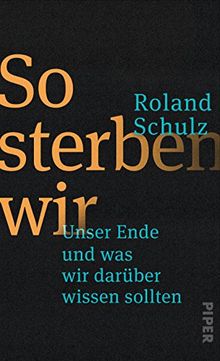 So sterben wir: Unser Ende und was wir darüber wissen sollten