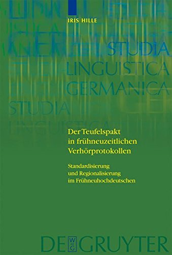 Der Teufelspakt in frühneuzeitlichen Verhörprotokollen: Standardisierung und Regionalisierung im Frühneuhochdeutschen (Studia Linguistica Germanica, Band 100)