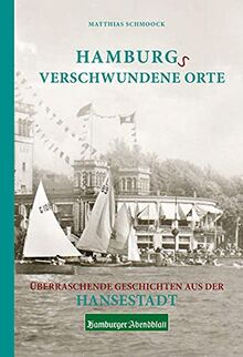 Hamburgs verschwundene Orte: Überraschende Geschichten aus der Hansestadt