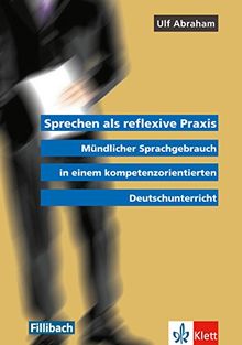 Sprechen als reflexive Praxis: Mündlicher Sprachgebrauch in einem kompetenzorientierten Deutschunterricht