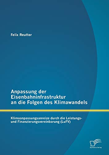 Anpassung der Eisenbahninfrastruktur an die Folgen des Klimawandels: Klimaanpassungsanreize durch die Leistungs- und Finanzierungsvereinbarung (LuFv)