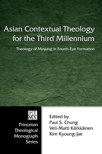 Asian Contextual Theology for the Third Millennium: Theology of Minjung in Fourth-Eye Formation: A Theology of Minjung in Fourth-Eye Formation (Princeton Theological Monograph, Band 70)
