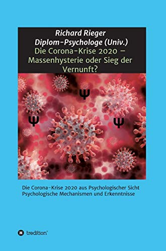 Die Corona-Krise 2020 – Massenhysterie oder Sieg der Vernunft?: Die Corona-Krise 2020 aus Psychologischer Sicht - Psychologische Mechanismen und Erkenntnisse