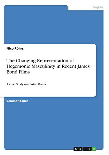 The Changing Representation of Hegemonic Masculinity in Recent James Bond Films: A Case Study on Casino Royale