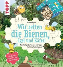 Wir retten die Bienen, Igel und Käfer!: Nachhaltige Bastelideen und Tipps für kleine Naturfreunde. Mit Blumensamen für eine Bienenwiese.