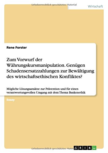 Zum Vorwurf der Währungskursmanipulation. Genügen Schadensersatzzahlungen zur Bewältigung des wirtschaftsethischen Konfliktes?: Mögliche ... Umgang mit dem Thema Bankenethik