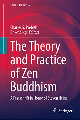 The Theory and Practice of Zen Buddhism: A Festschrift in Honor of Steven Heine (Chinese Culture, 6, Band 6)