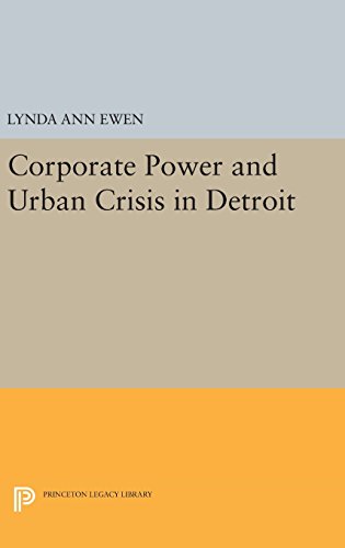 Corporate Power and Urban Crisis in Detroit (Princeton Legacy Library)