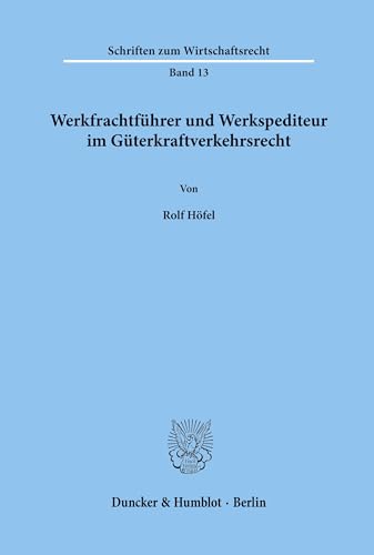 Werkfrachtführer und Werkspediteur im Güterkraftverkehrsrecht.: Dissertationsschrift (Schriften zum Wirtschaftsrecht, Band 13)