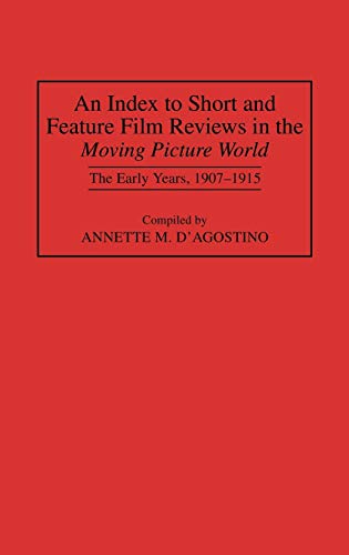 An Index to Short and Feature Film Reviews in the Moving Picture World: The Early Years, 1907-1915 (Bibliographies & Indexes in the Performing Arts)