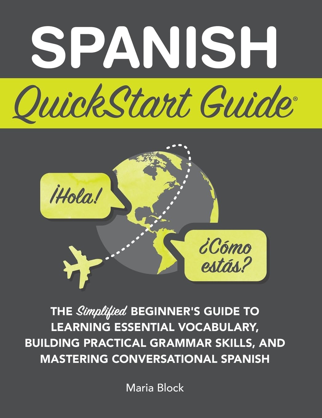 Spanish QuickStart Guide: The Simplified Beginner's Guide to Learning Essential Vocabulary, Building Practical Grammar Skills, and Mastering Conversational Spanish