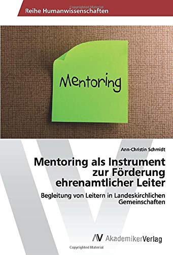 Mentoring als Instrument zur Förderung ehrenamtlicher Leiter: Begleitung von Leitern in Landeskirchlichen Gemeinschaften