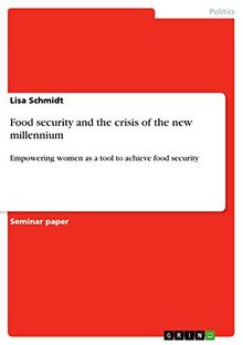 Food security and the crisis of the new millennium: Empowering women as a tool to achieve food security