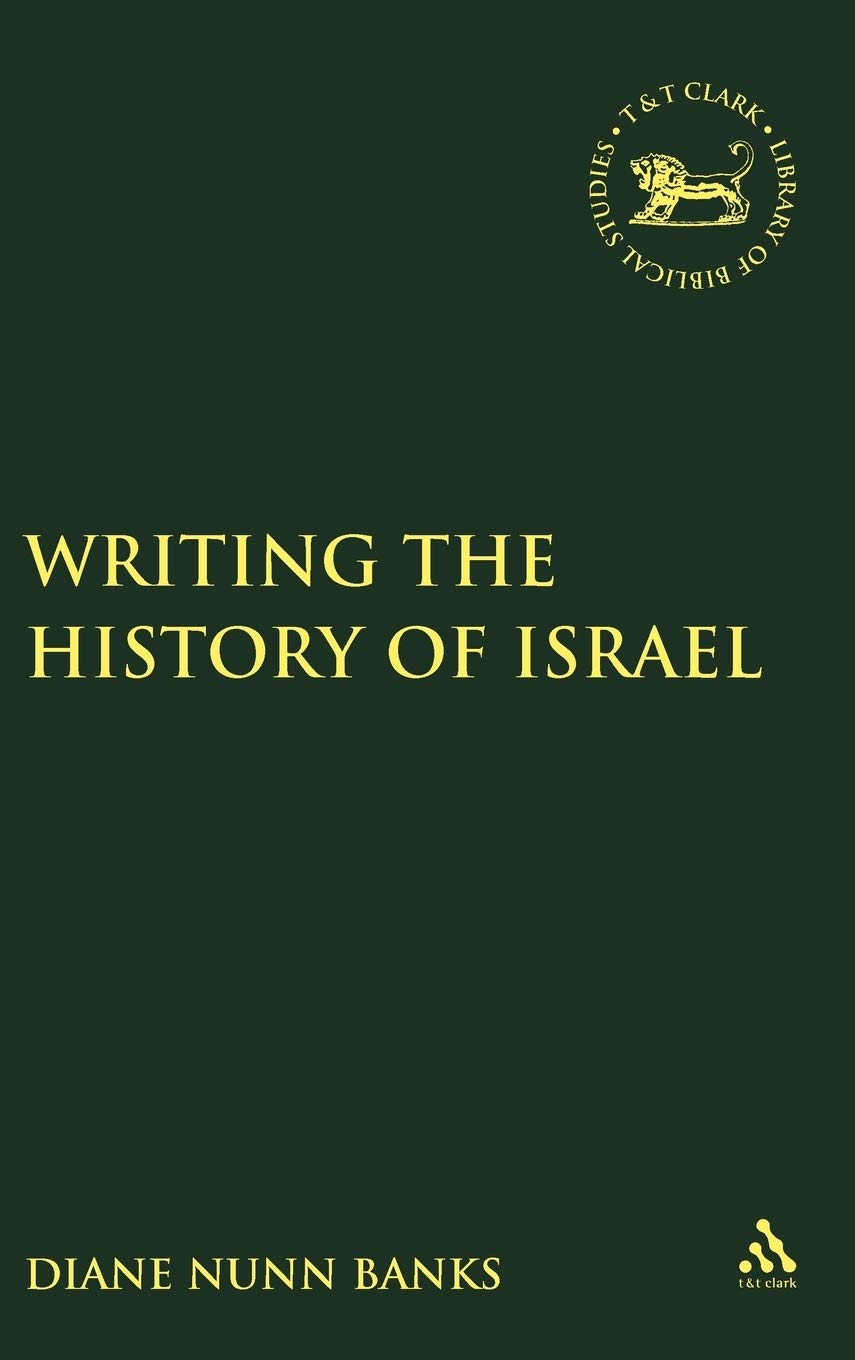 Writing the History of Israel (The Library of Hebrew Bible / Old Testament Studies, 438)