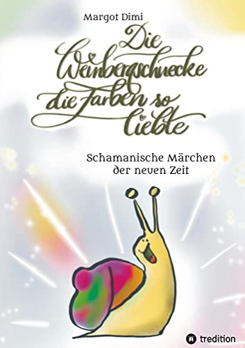 Die Weinbergschnecke die Farben so sehr liebte, Märchen für Kinder und Erwachsene: Schamanische Märchen der neuen Zeit