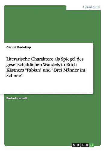 Literarische Charaktere als Spiegel des gesellschaftlichen Wandels in Erich Kästners Fabian und Drei Männer im Schnee
