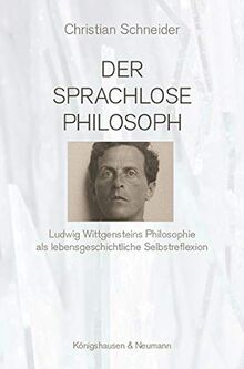 Der sprachlose Philosoph: Ludwig Wittgensteins Philosophie als lebensgeschichtliche Selbstreflexion