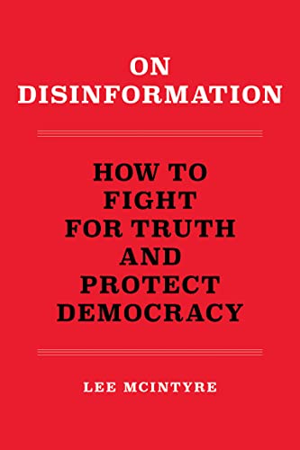 Lee McIntyre On Disinformation, How To Fight For Truth And Protect Democracy