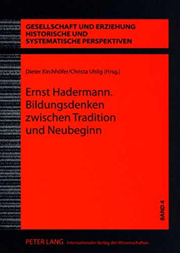Ernst Hadermann. Bildungsdenken zwischen Tradition und Neubeginn: Konzepte zur Umgestaltung des Bildungswesens im Nachkriegsdeutschland (Gesellschaft ... Historische und systematische Perspektiven)