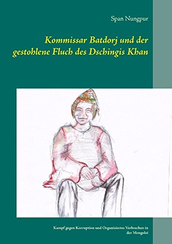 Kommissar Batdorj und der gestohlene Fluch des Dschingis Khan: Kampf gegen Korruption und Organisiertes Verbrechen in der Mongolei