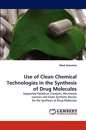 Use of Clean Chemical Technologies in the Synthesis of Drug Molecules: Supported Palladium Catalysts, Microwave reactors and Clean Synthetic Routes for the Synthesis of Drug Molecules