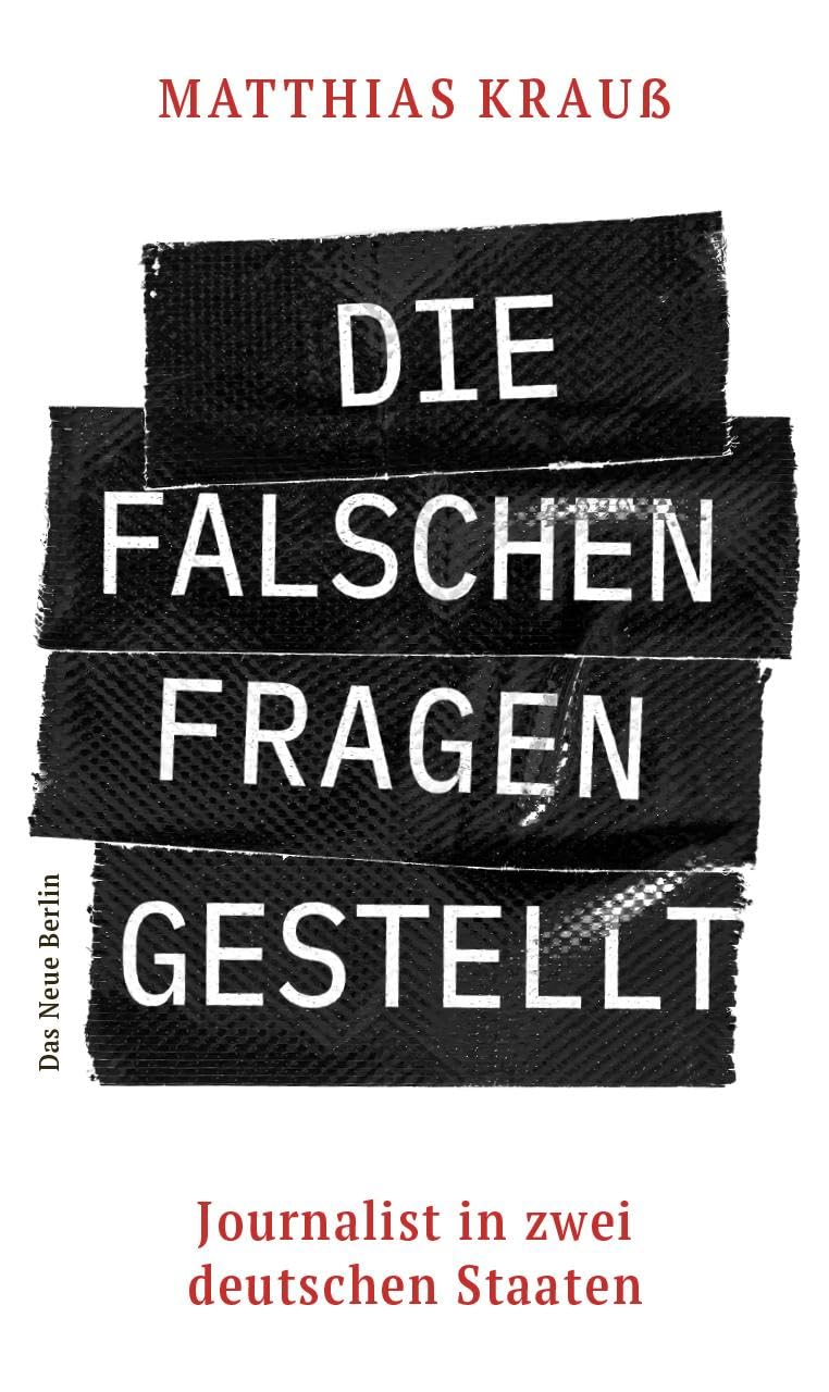 Die falschen Fragen gestellt: Journalist in zwei deutschen Staaten