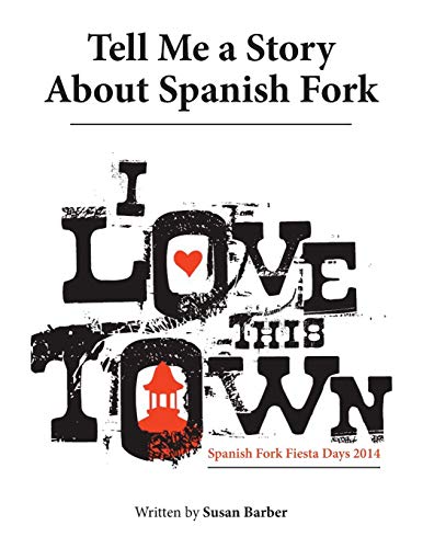 Tell Me a Story About Spanish Fork: I Love This Town