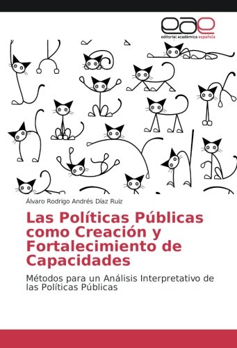Las Políticas Públicas como Creación y Fortalecimiento de Capacidades: Métodos para un Análisis Interpretativo de las Políticas Públicas