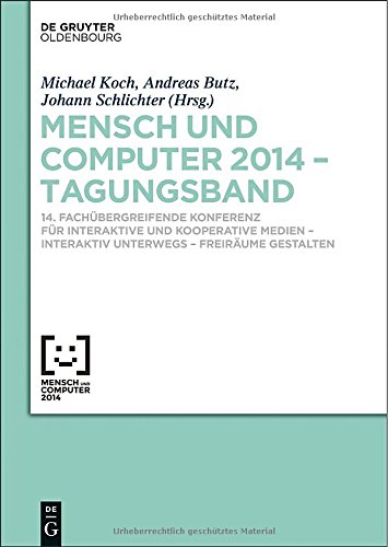 Mensch und Computer 2014 - Tagungsband: 14. Fachübergreifende Konferenz für Interaktive und Kooperative Medien - Interaktiv unterwegs - Freiräume gestalten