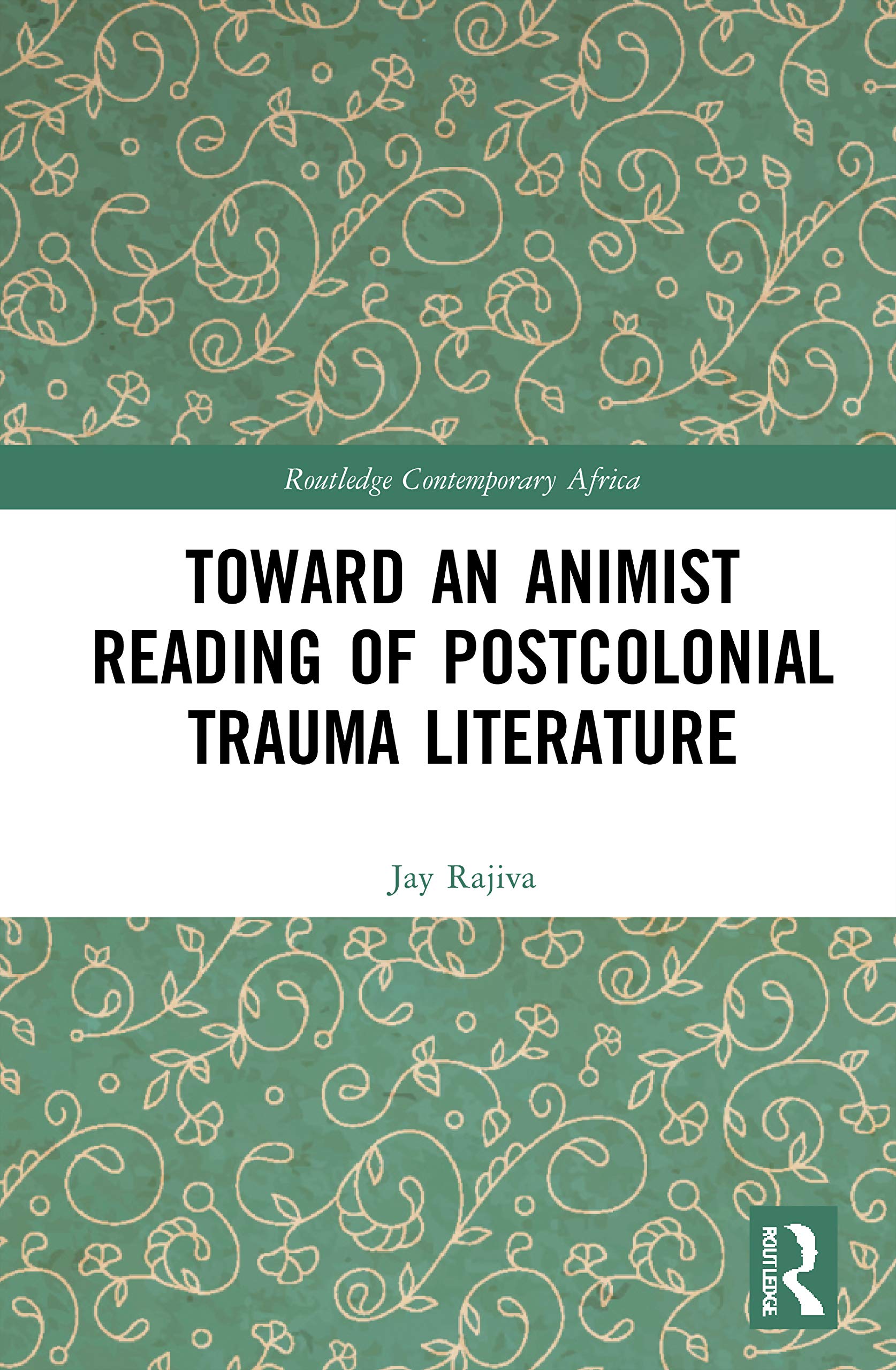 Toward an Animist Reading of Postcolonial Trauma Literature: Reading Beyond the Single Subject (Routledge Contemporary Africa)