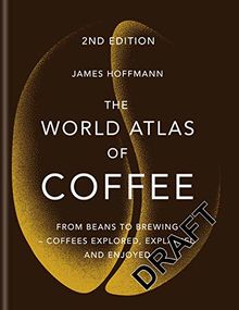 The World Atlas of Coffee: From beans to brewing - coffees explored, explained and enjoyed