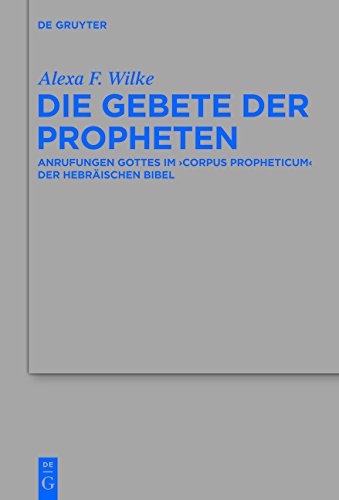 Die Gebete der Propheten (Beihefte Zur Zeitschrift Fur die Alttestamentliche Wissensch) (Beihefte zur Zeitschrift für die alttestamentliche Wissenschaft)