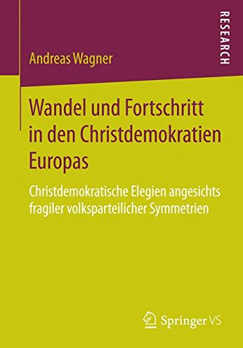 Wandel und Fortschritt in den Christdemokratien Europas: Christdemokratische Elegien Angesichts Fragiler Volksparteilicher Symmetrien (German Edition)