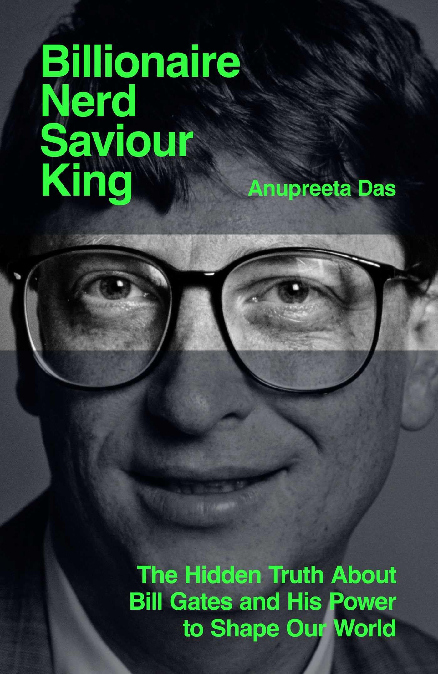 Anupreeta Das Billionaire, Nerd, Saviour, King, The Hidden Truth About Bill Gates And His Power To Shape Our World