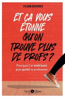 Et ça vous étonne qu'on ne trouve plus de profs ? : pourquoi j'ai embrassé puis quitté la profession