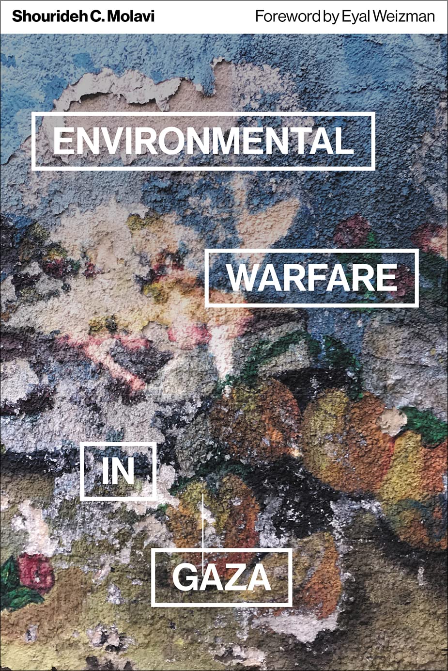 Molavi, Shourideh C. Environmental Warfare In Gaza, Colonial Violence And New Landscapes Of Resistance