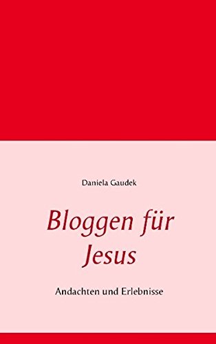 Bloggen für Jesus: Andachten und Erlebnisse