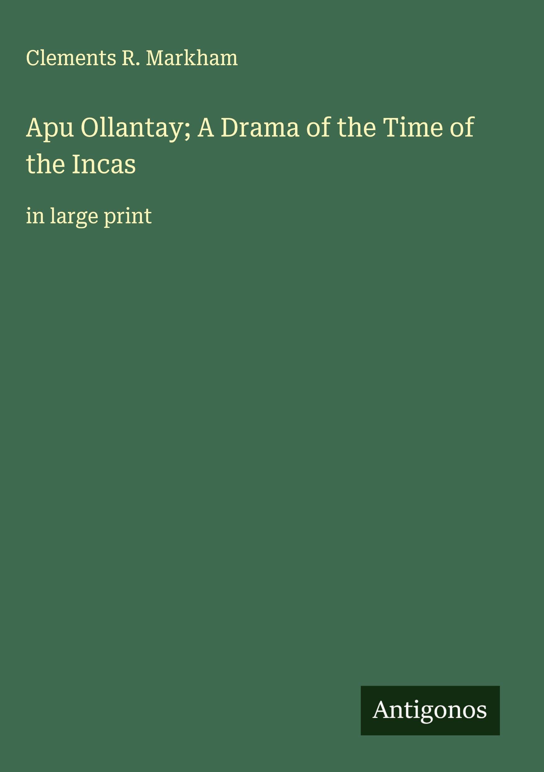 Apu Ollantay; A Drama of the Time of the Incas: in large print