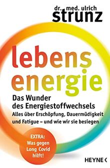 Lebensenergie: Das Wunder des Energiestoffwechsels. Alles über Erschöpfung, Dauermüdigkeit und Fatigue – und wie wir sie besiegen - EXTRA: Was gegen Long-Covid hilft!