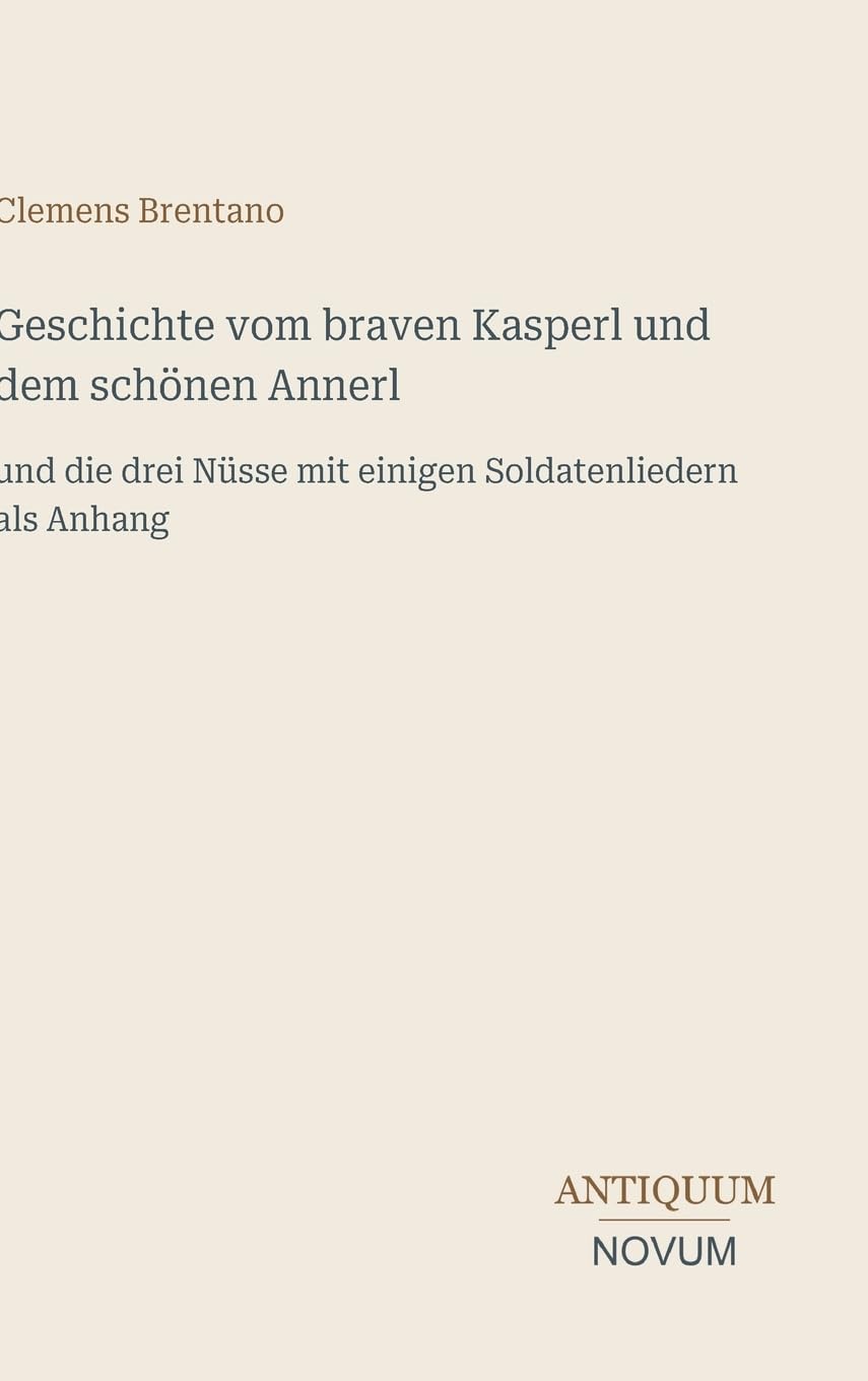 Geschichte vom braven Kasperl und dem schönen Annerl: und die drei Nüsse mit einigen Soldatenliedern als Anhang