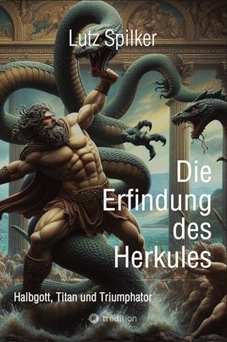 Die Erfindung des Herkules: Halbgott, Titan und Triumphator