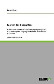 Sport in der Kinderpflege: Präsentation und Reflexion von Bewegungsaufgaben zur Ganzkörperkräftigung bei Kindern im Alter von 3-6 Jahren