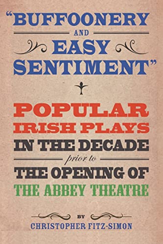 Buffoonery and Easy Sentiment: Popular Irish plays in the decade prior to the opening of the Abbey Theatre (Carysfort Press Ltd., Band 206)