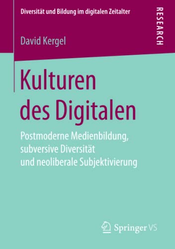 Kulturen des Digitalen: Postmoderne Medienbildung, subversive Diversität und neoliberale Subjektivierung (Diversität und Bildung im digitalen Zeitalter)