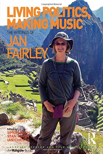 Living Politics, Making Music: The Writings of Jan Fairley. Edited by Simon Frith, Stan Rijven and Ian Christie (Ashgate Popular and Folk Music)