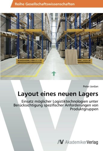 Layout eines neuen Lagers: Einsatz möglicher Logistiktechnologien unter Berücksichtigung spezifischer Anforderungen von Produktgruppen
