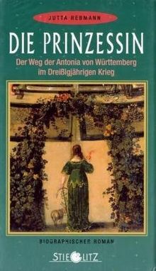 Die Prinzessin. Der Weg der Antonia von Württemberg im Dreißigjährigen Krieg