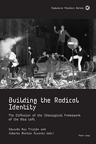 Building the Radical Identity: The Diffusion of the Ideological Framework of the New Left (Explosive Politics, Band 4)