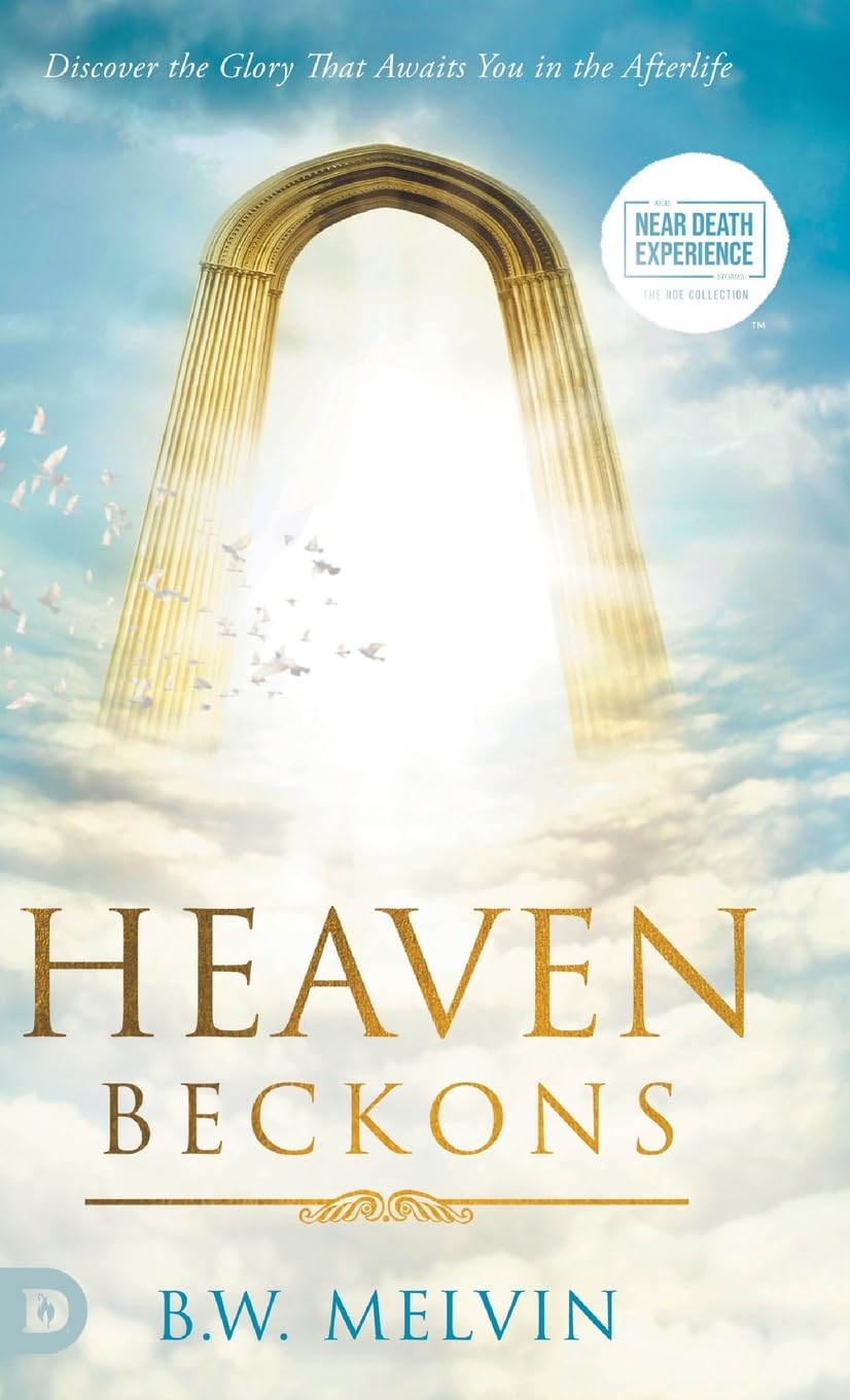 Heaven Beckons: Discover the Glory That Awaits You in the Afterlife (An Nde Collection)